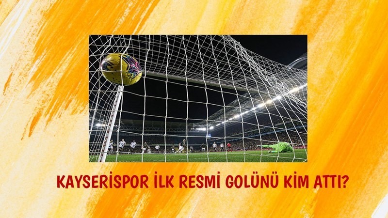 Kayserispor'un İlk Resmi Golünü Kim Attı?