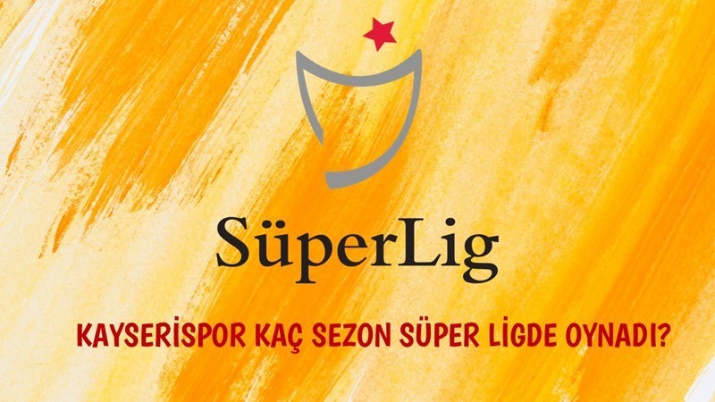 Kayserispor Kaç Sezon Süper Lig'de Mücadele Etti?
