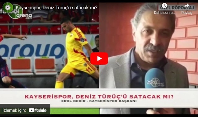 Kayserispor Başkanı Erol Bedir; Deniz Türüç için teklif yok.