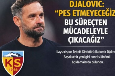 Djalovic: “Pes Etmeyeceğiz, Bu Süreçten Mücadeleyle Çıkacağız”